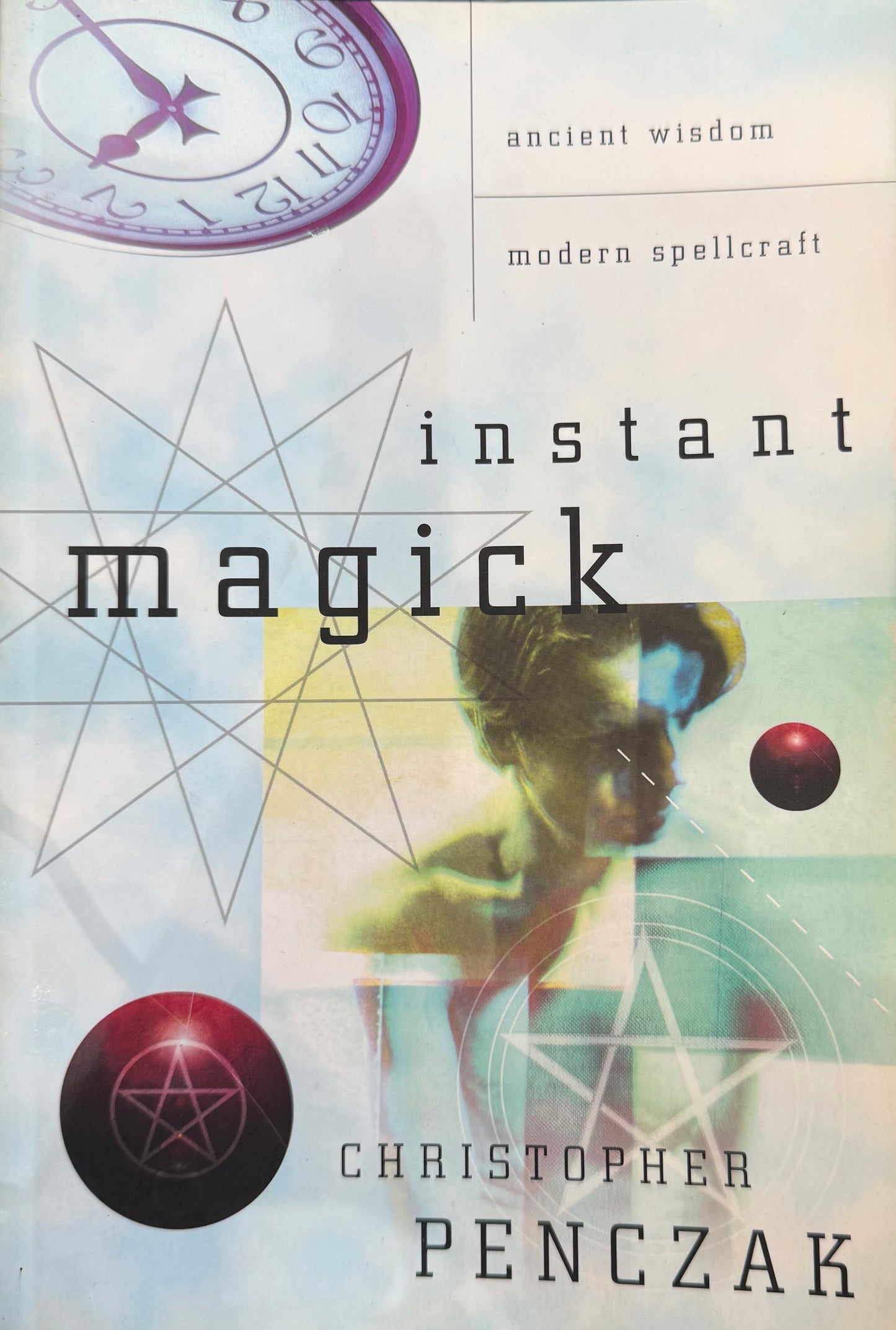 Instant Magick: Ancient Wisdom, Modern Spellcraft