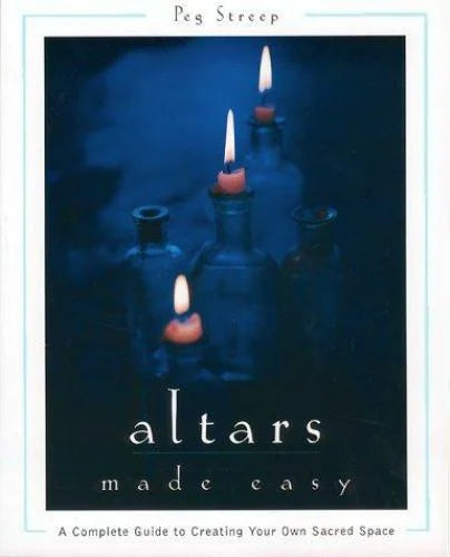 Altars Made Easy: A Complete Guide to Creating Your Own Sacred Space (Peg Streepy)