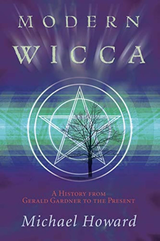 Modern Wicca: A History from Gerald Gardner to the Present (Michael Howard)