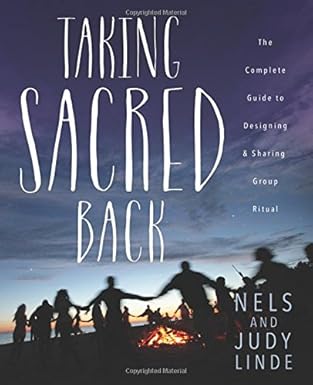 Taking Sacred Back: The Complete Guide to Designing & Sharing Group Ritual (Nels and Judy Linde)