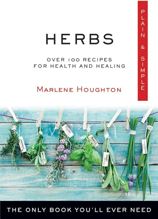 Herbs Plain & Simple: Over 100 Recipes for Health and Healing (Marlene Houghton)