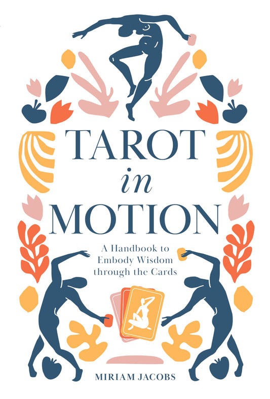 Tarot in Motion: A Handbook to Embody Wisdom through the Cards (Miriam Jacobs)