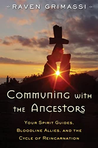 Communing with the Ancestors: Your Spirit Guides, Bloodline Allies, and the Cycle of Reincarnation (Raven Grimassi)