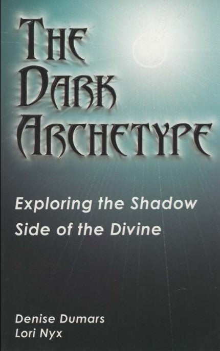 The Dark Archetype by Denise Dumars & Lori Nyx