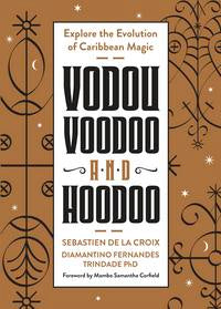 Vodou, Voodoo, and Hoodoo (Sebastien de la Croix & Diamantino Fernandes Trindade)